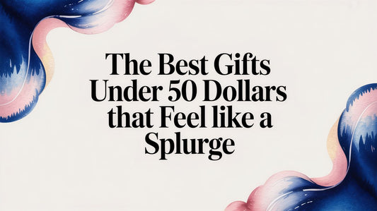 The Best Gifts Under 50 Dollars That Feel Like A Splurge