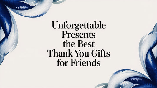 Unforgettable Presents The Best Thank You Gifts For Friends