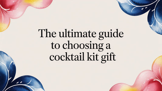 The Ultimate Guide to Choosing a Cocktail Kit Gift