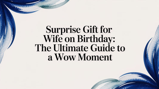 Surprise Gift for Wife on Birthday: The Ultimate Guide to a Wow Moment