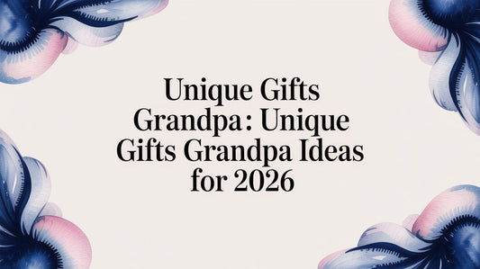 Unique Gifts Grandpa: unique gifts grandpa ideas for 2026