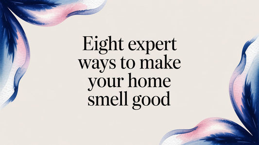 Eight Expert Ways to Make Your Home Smell Good